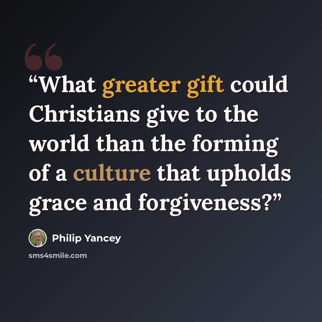 “What greater gift could Christians give to the world than the forming of a culture that upholds grace and forgiveness?” quote by Philip Yancey