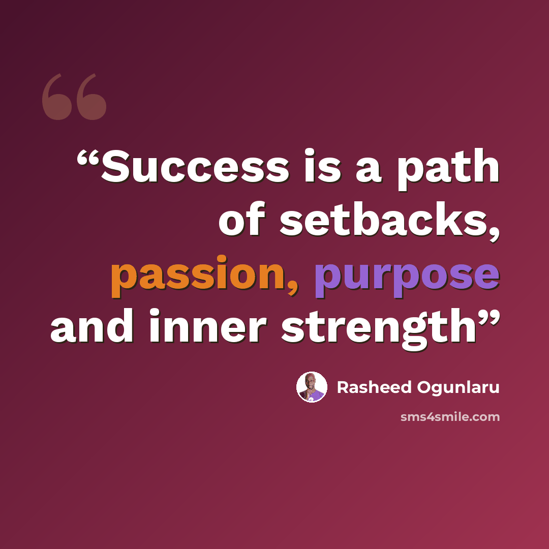 “Success is a path of setbacks, passion, purpose and inner strength” quote by Rasheed Ogunlaru