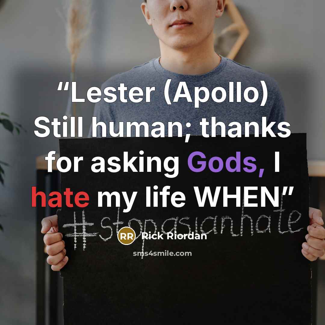 “Lester (Apollo) Still human; thanks for asking Gods, I hate my life WHEN” quote by Rick Riordan