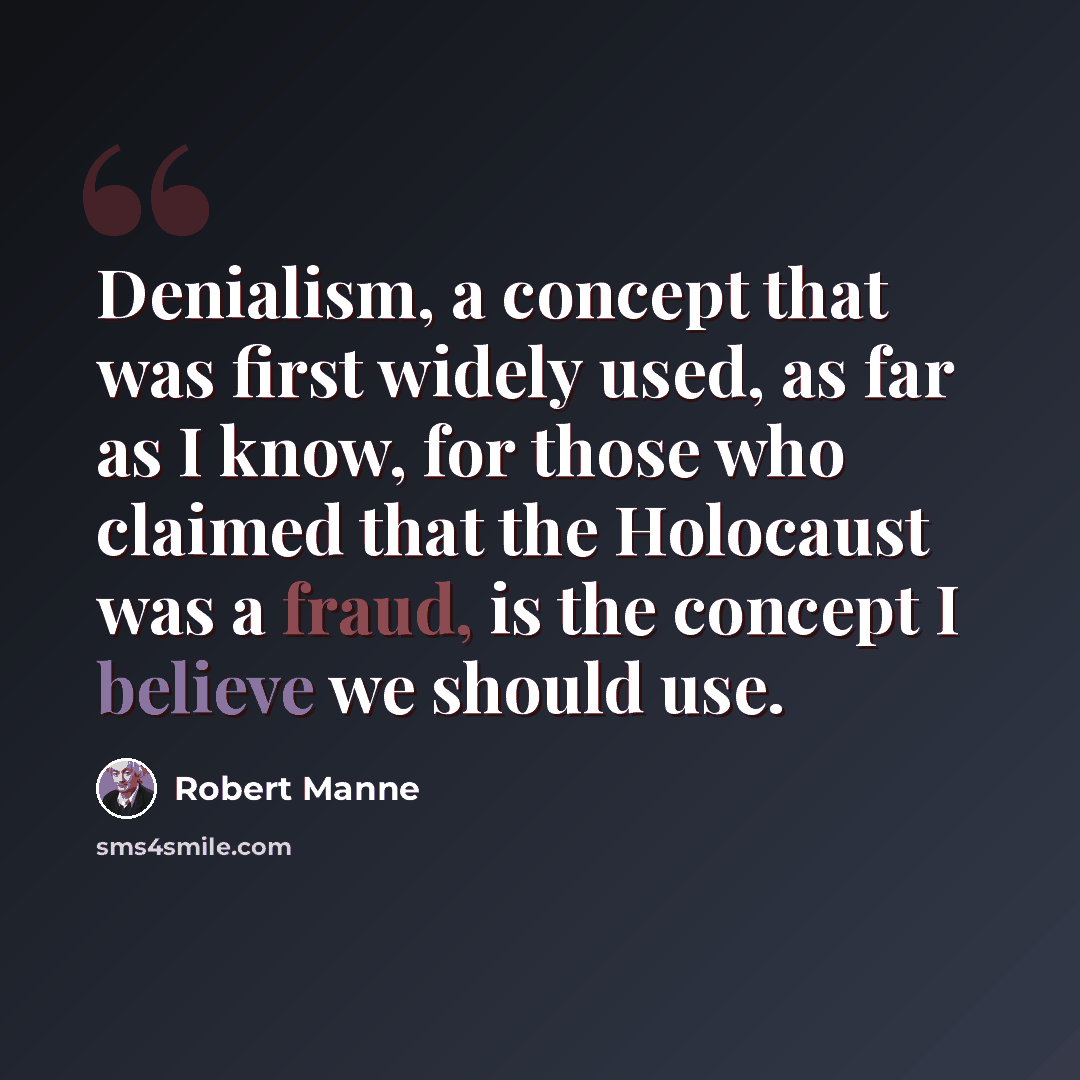 “Denialism, a concept that was first widely used, as far as I know, for those who claimed that the Holocaust was a fraud, is the concept I believe we should use.” quote by Robert Manne