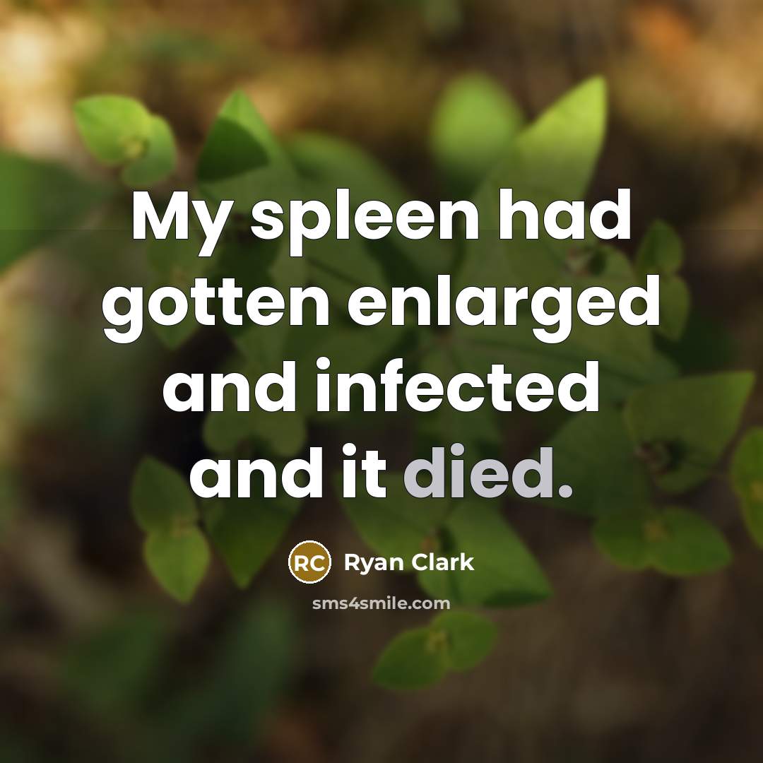 “My spleen had gotten enlarged and infected and it died.” quote by Ryan Clark