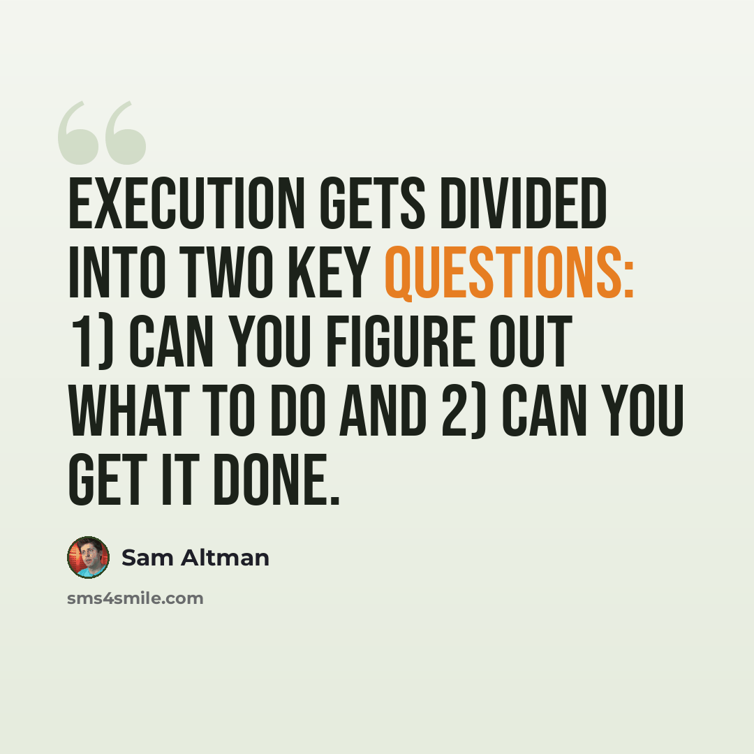 “Execution gets divided into two key questions: 1) can you figure out what to do and 2) can you get it done.” quote by Sam Altman