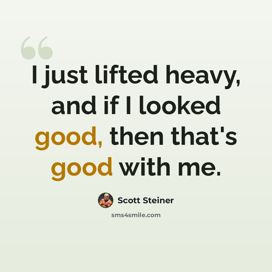 “I just lifted heavy, and if I looked good, then that's good with me.” quote by Scott Steiner