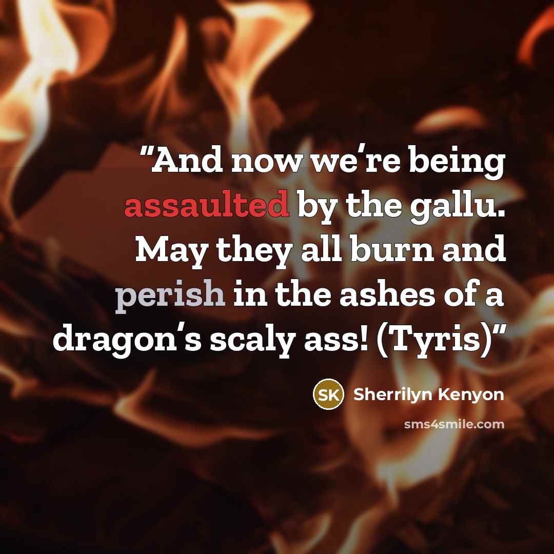 “And now we’re being assaulted by the gallu. May they all burn and perish in the ashes of a dragon’s scaly ass! (Tyris)” quote by Sherrilyn Kenyon