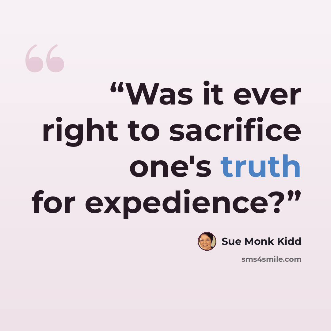 “Was it ever right to sacrifice one's truth for expedience?” quote by Sue Monk Kidd