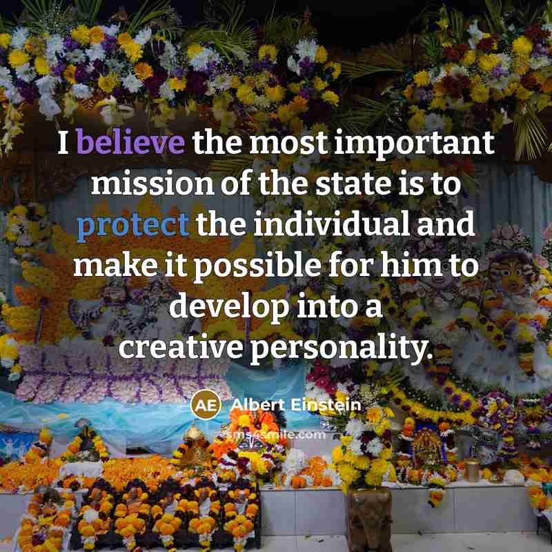 “I believe the most important mission of the state is to protect the individual and make it possible for him to develop into a creative personality.” quote by Albert Einstein