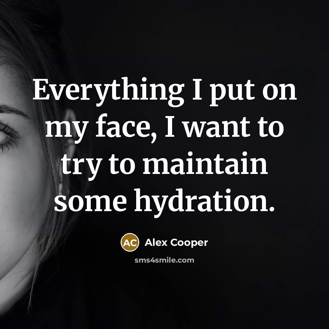 “Everything I put on my face, I want to try to maintain some hydration.” quote by Alex Cooper