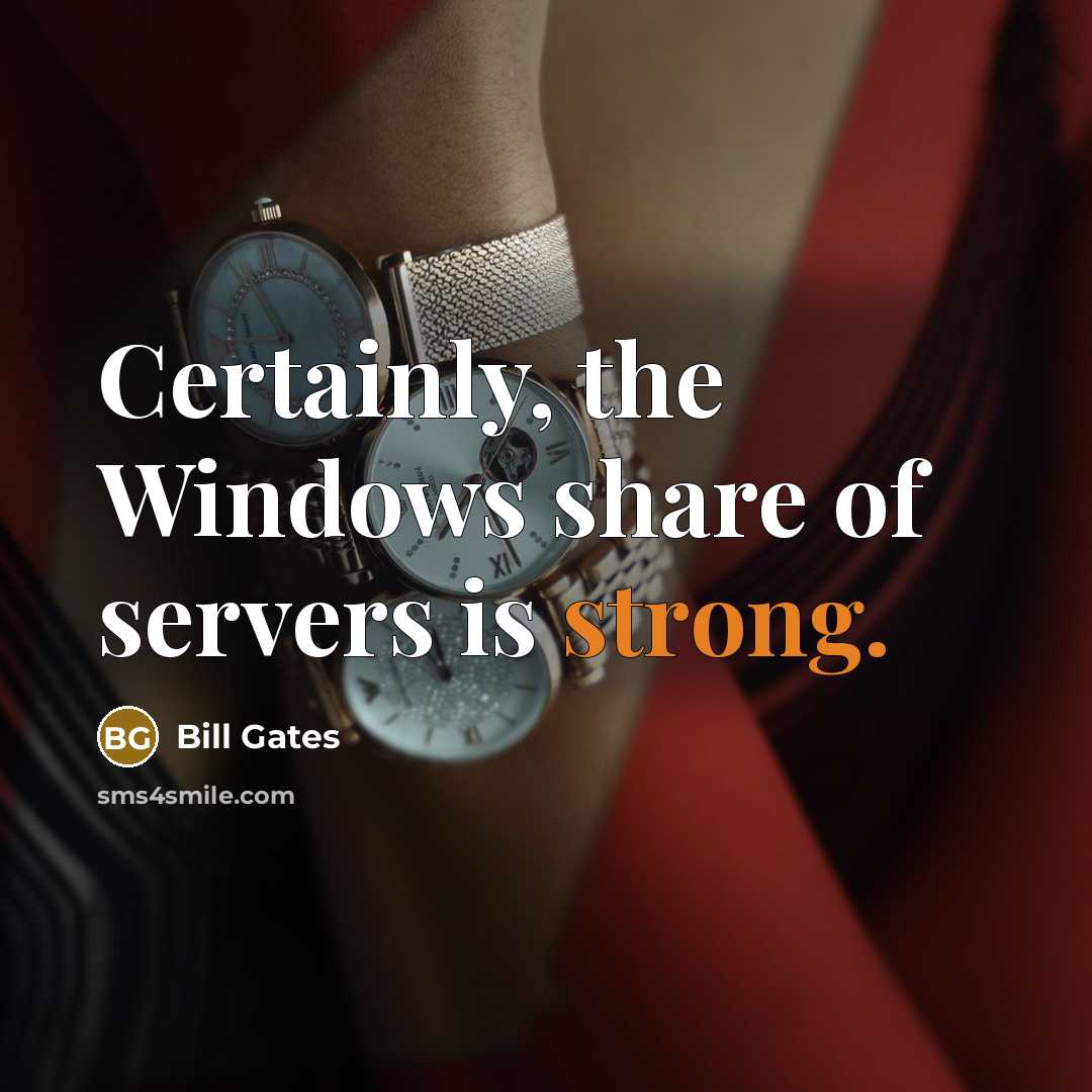 “Certainly, the Windows share of servers is strong.” quote by Bill Gates