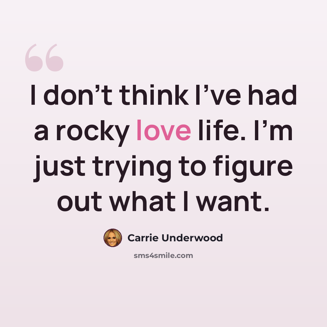“I don't think I've had a rocky love life. I'm just trying to figure out what I want.” quote by Carrie Underwood