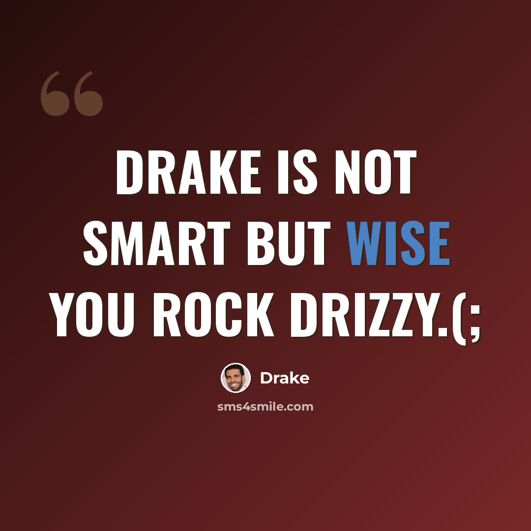 “Drake is not smart but wise you rock Drizzy.(;” quote by Drake