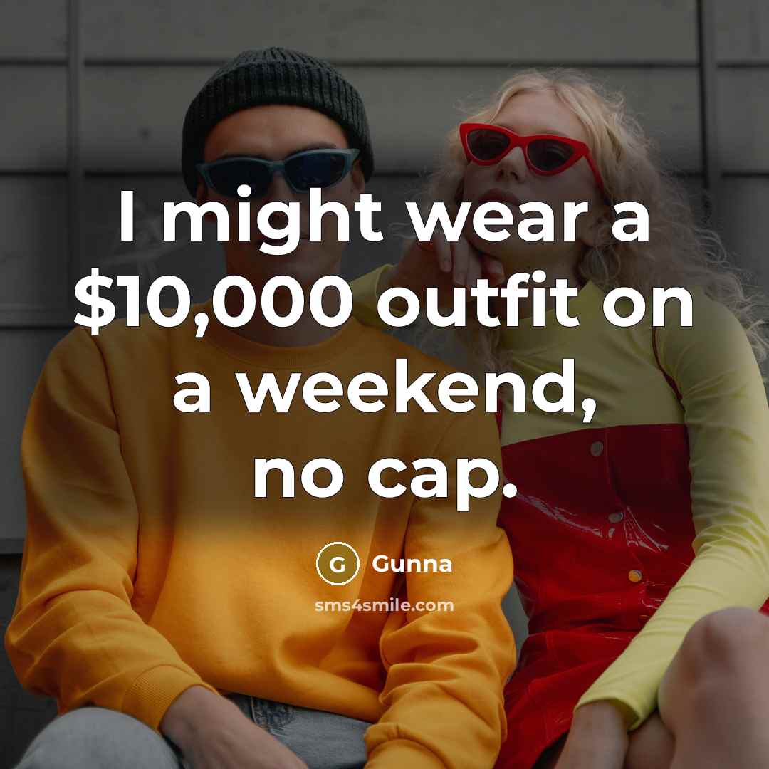 “I might wear a $10,000 outfit on a weekend, no cap.” quote by Gunna