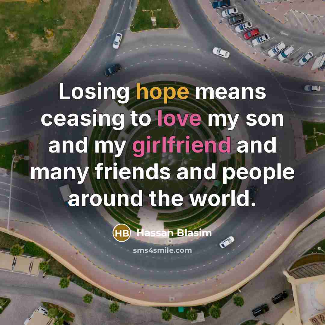 “Losing hope means ceasing to love my son and my girlfriend and many friends and people around the world.” quote by Hassan Blasim
