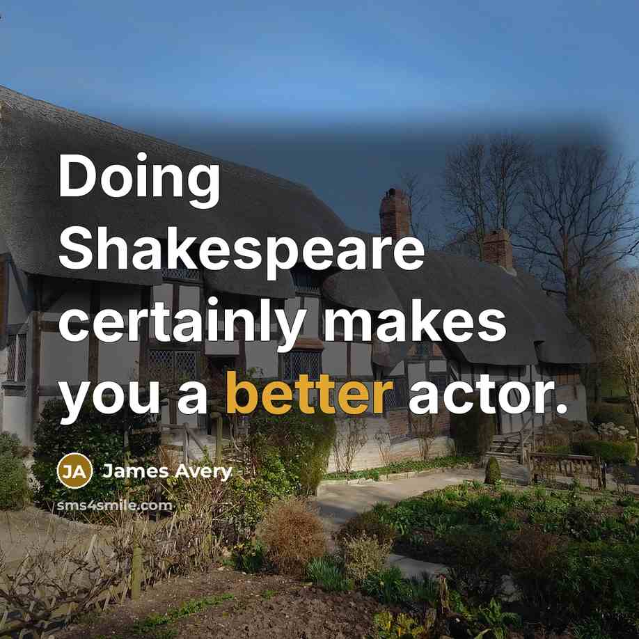“Doing Shakespeare certainly makes you a better actor.” quote by James Avery