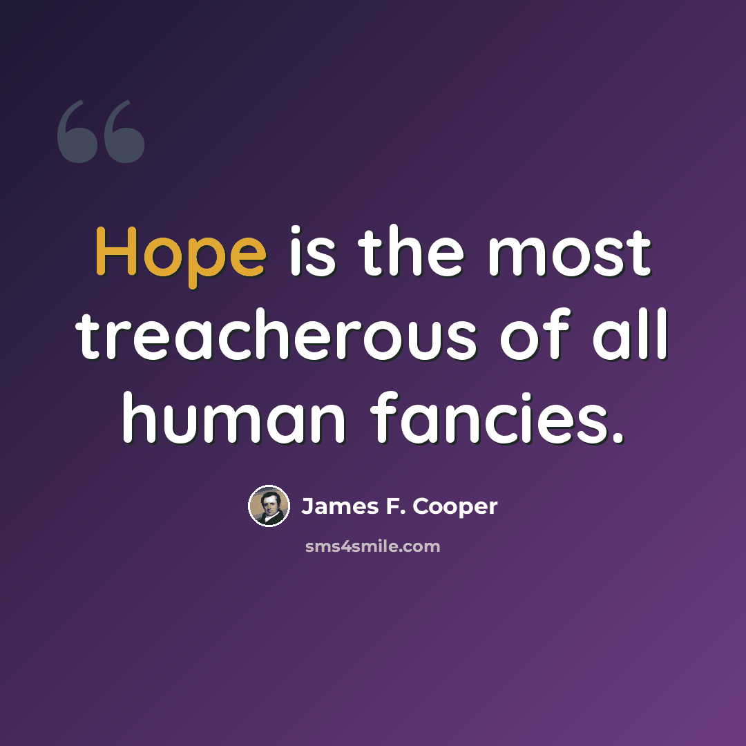 “Hope is the most treacherous of all human fancies.” quote by James F. Cooper