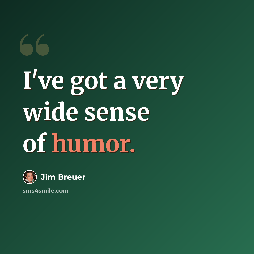 “I've got a very wide sense of humor.” quote by Jim Breuer