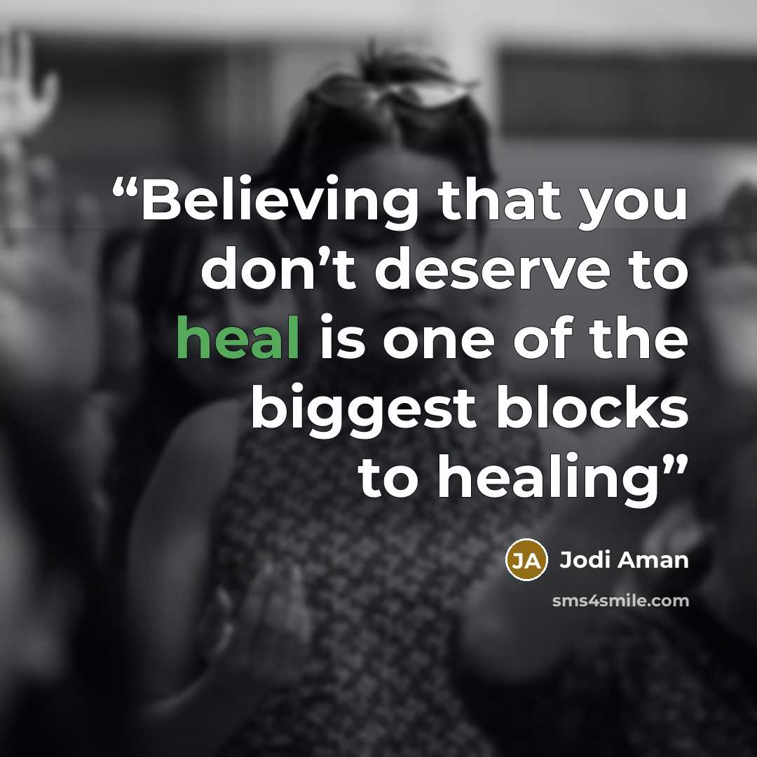 “Believing that you don’t deserve to heal is one of the biggest blocks to healing” quote by Jodi Aman