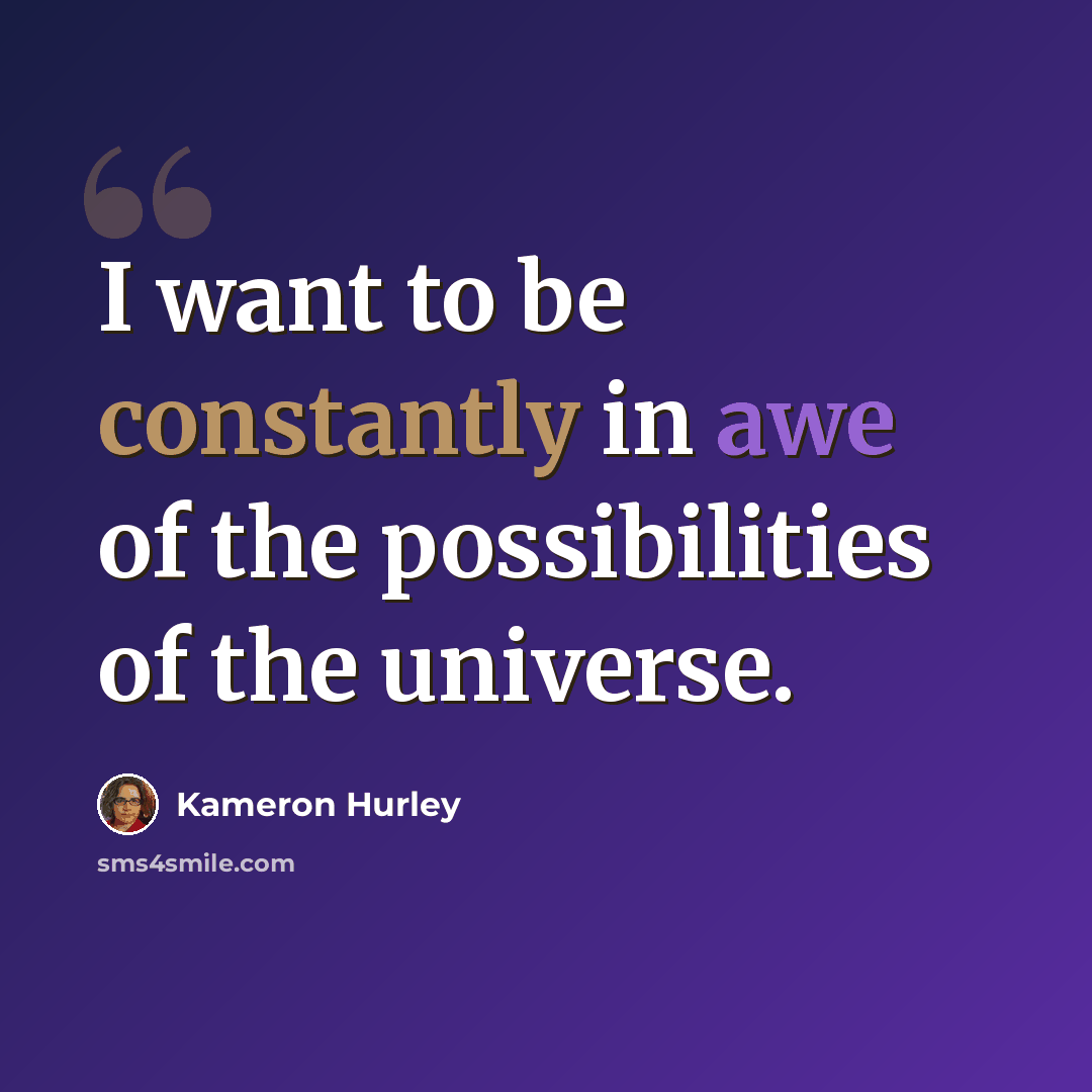 “I want to be constantly in awe of the possibilities of the universe.” quote by Kameron Hurley