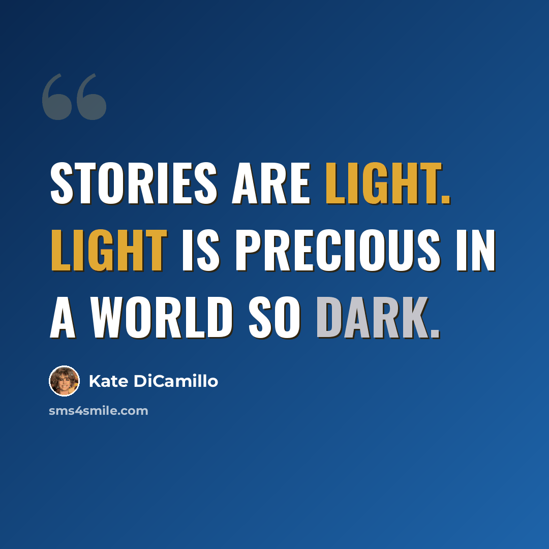 “Stories are light. Light is precious in a world so dark.” quote by Kate DiCamillo