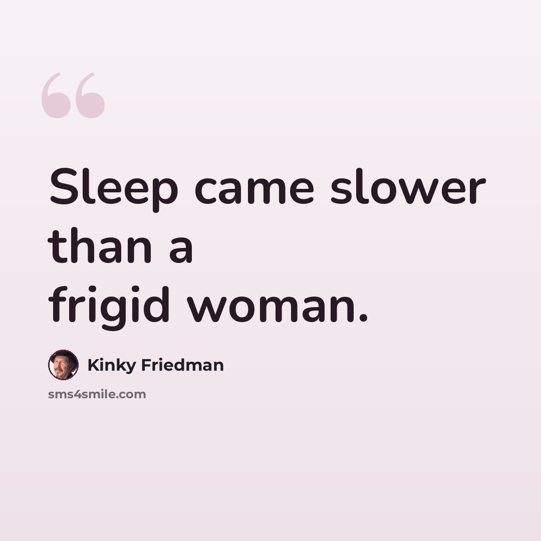 “Sleep came slower than a frigid woman.” quote by Kinky Friedman