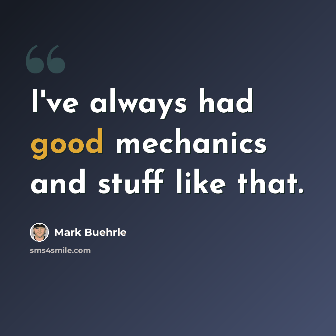 “I've always had good mechanics and stuff like that.” quote by Mark Buehrle