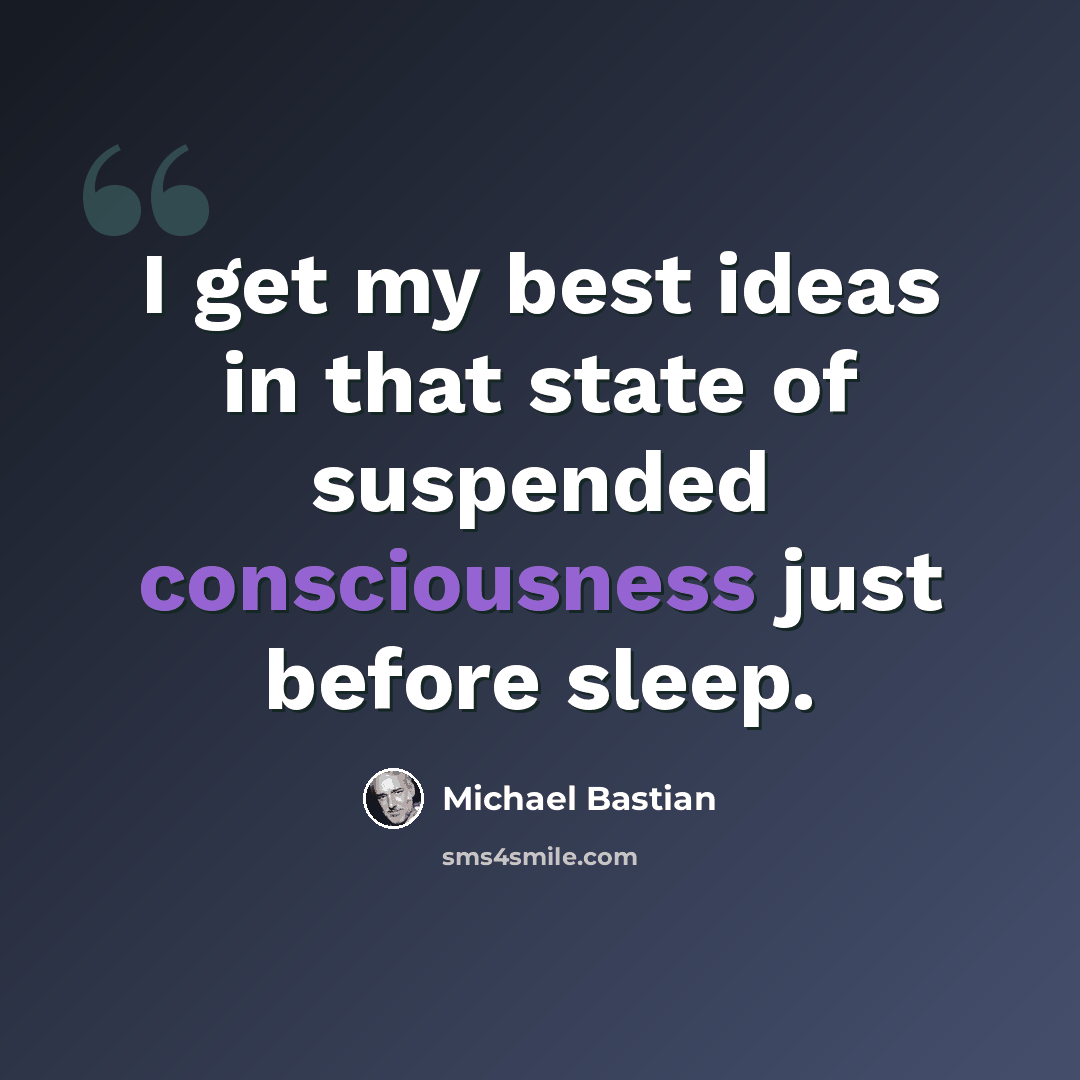 “I get my best ideas in that state of suspended consciousness just before sleep.” quote by Michael Bastian