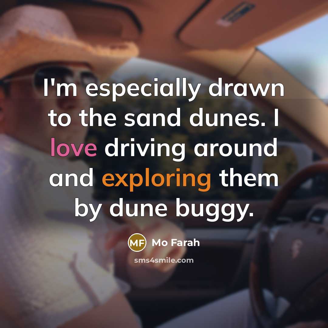 “I'm especially drawn to the sand dunes. I love driving around and exploring them by dune buggy.” quote by Mo Farah