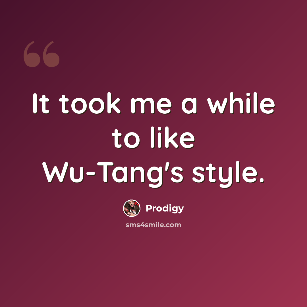 “It took me a while to like Wu-Tang's style.” quote by Prodigy