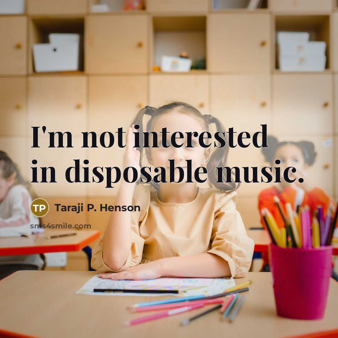 “I'm not interested in disposable music.” quote by Taraji P. Henson