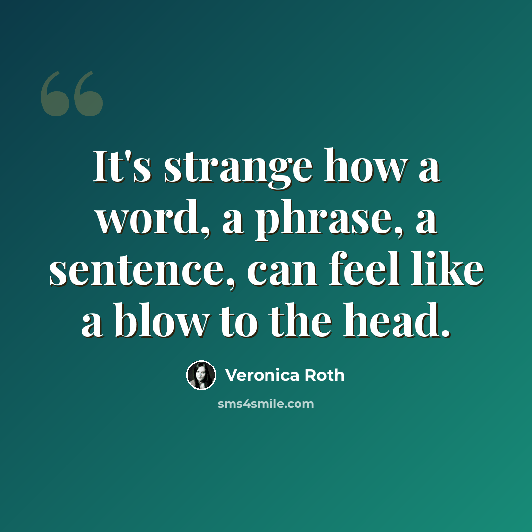“It's strange how a word, a phrase, a sentence, can feel like a blow to the head.” quote by Veronica Roth