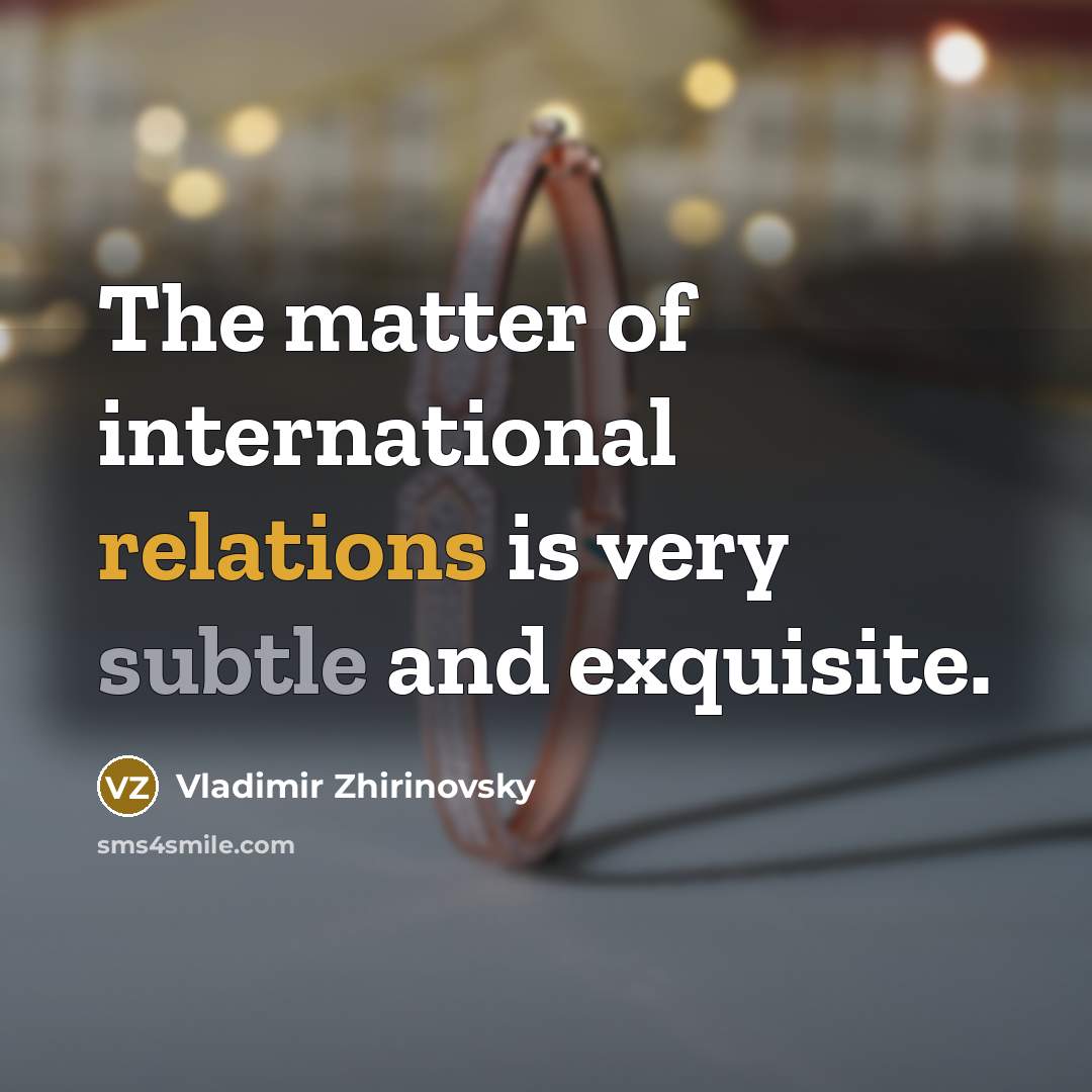 “The matter of international relations is very subtle and exquisite.” quote by Vladimir Zhirinovsky