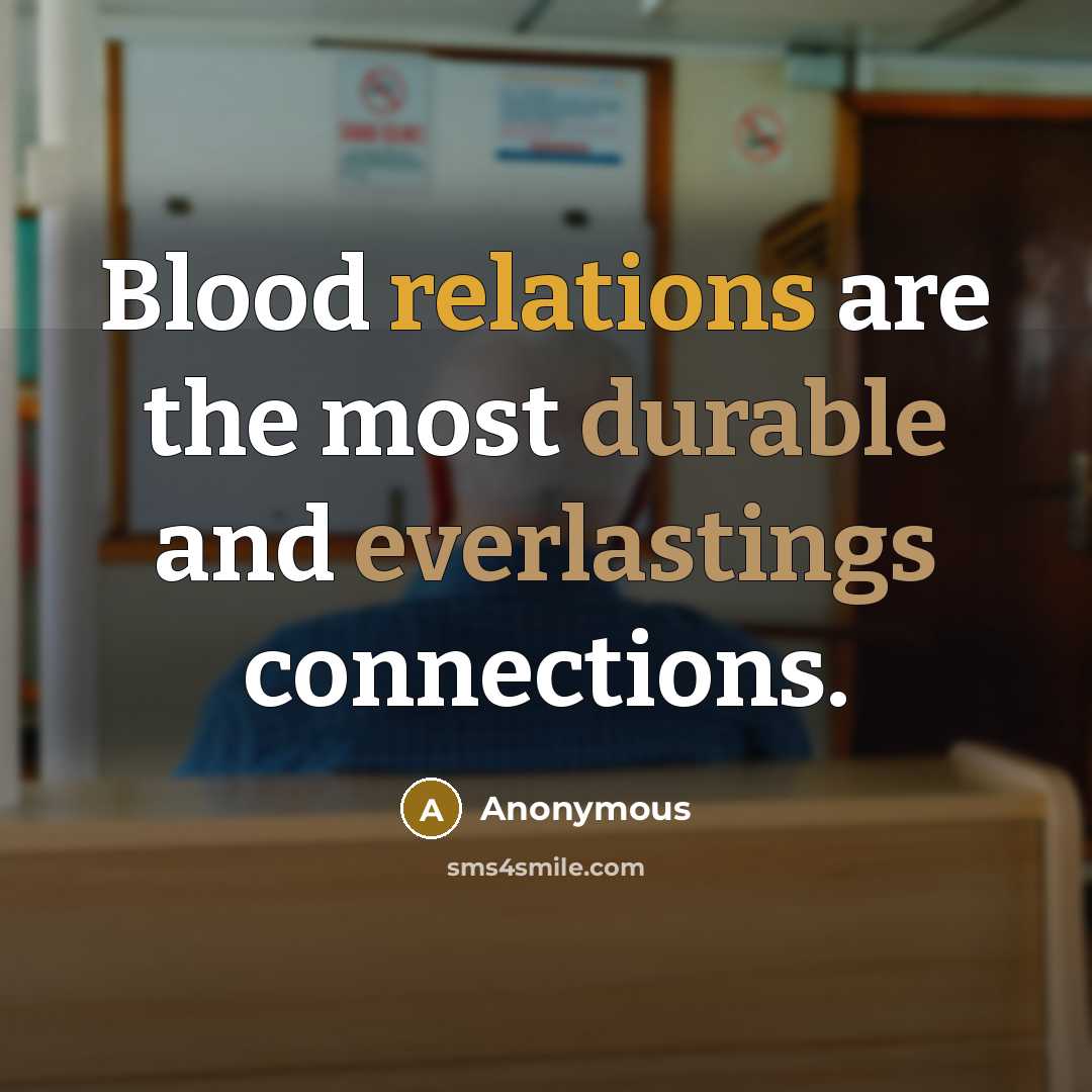 “Blood relations are the most durable and everlastings connections.” quote by Anonymous