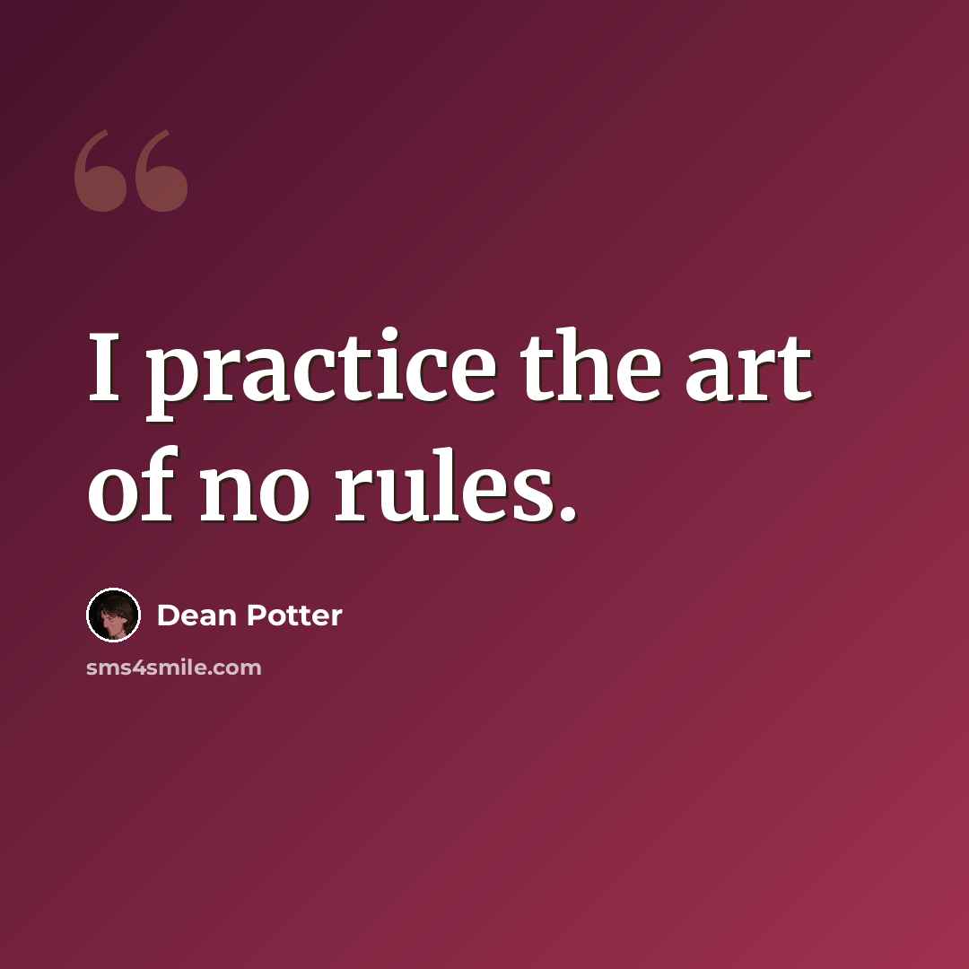 “I practice the art of no rules.” quote by Dean Potter