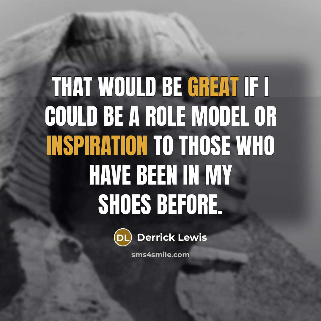 “That would be great if I could be a role model or inspiration to those who have been in my shoes before.” quote by Derrick Lewis