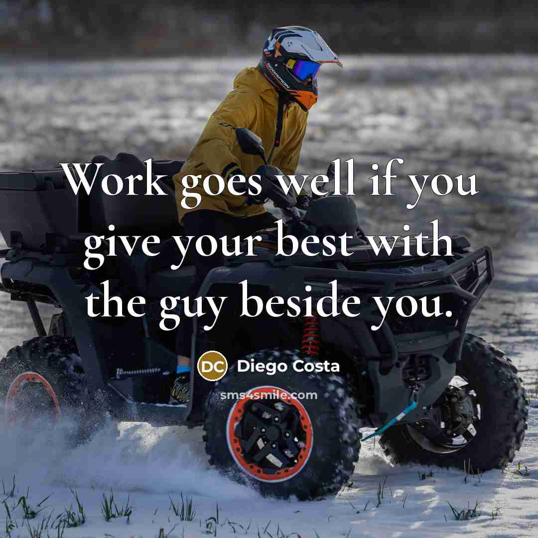 “Work goes well if you give your best with the guy beside you.” quote by Diego Costa