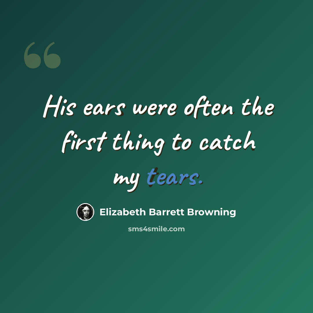 “His ears were often the first thing to catch my tears.” quote by Elizabeth Barrett Browning