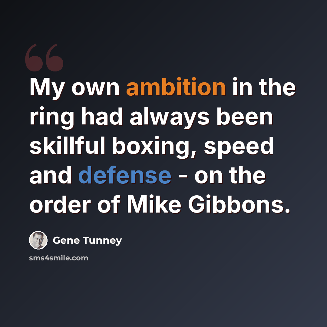 “My own ambition in the ring had always been skillful boxing, speed and defense - on the order of Mike Gibbons.” quote by Gene Tunney