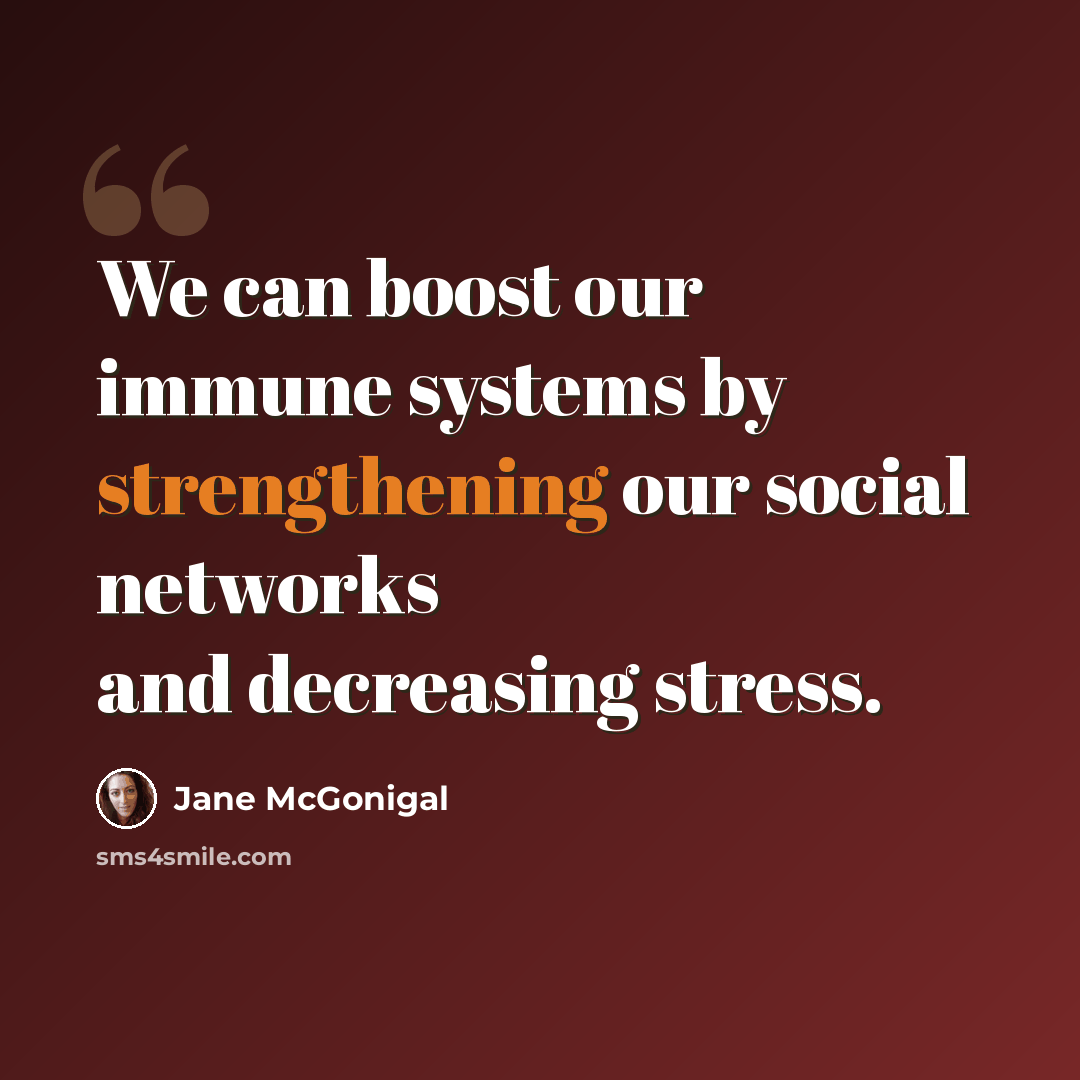 “We can boost our immune systems by strengthening our social networks and decreasing stress.” quote by Jane McGonigal