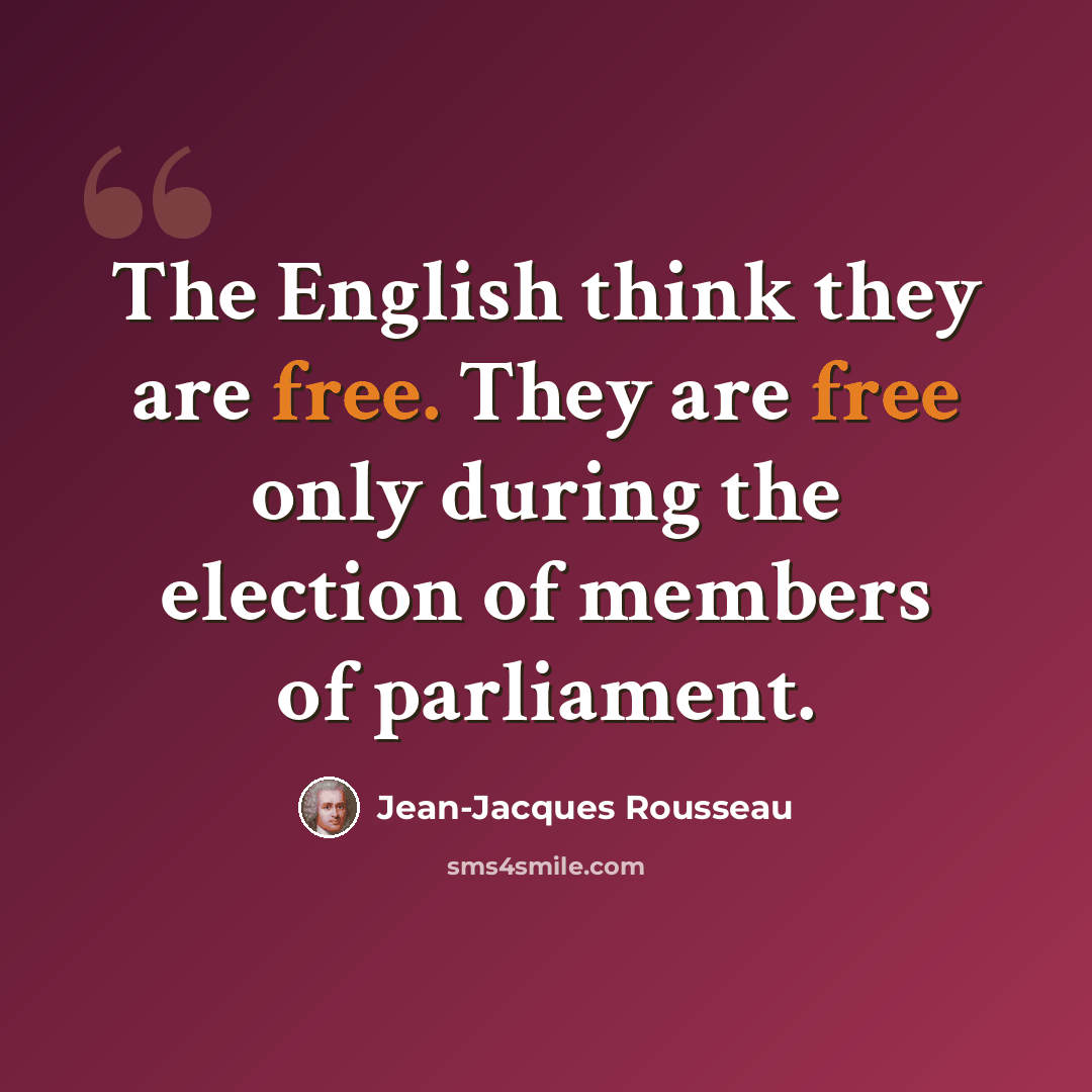 “The English think they are free. They are free only during the election of members of parliament.” quote by Jean-Jacques Rousseau