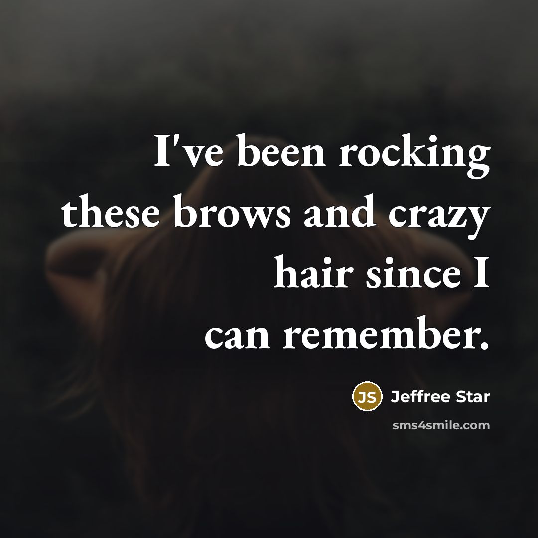 “I've been rocking these brows and crazy hair since I can remember.” quote by Jeffree Star
