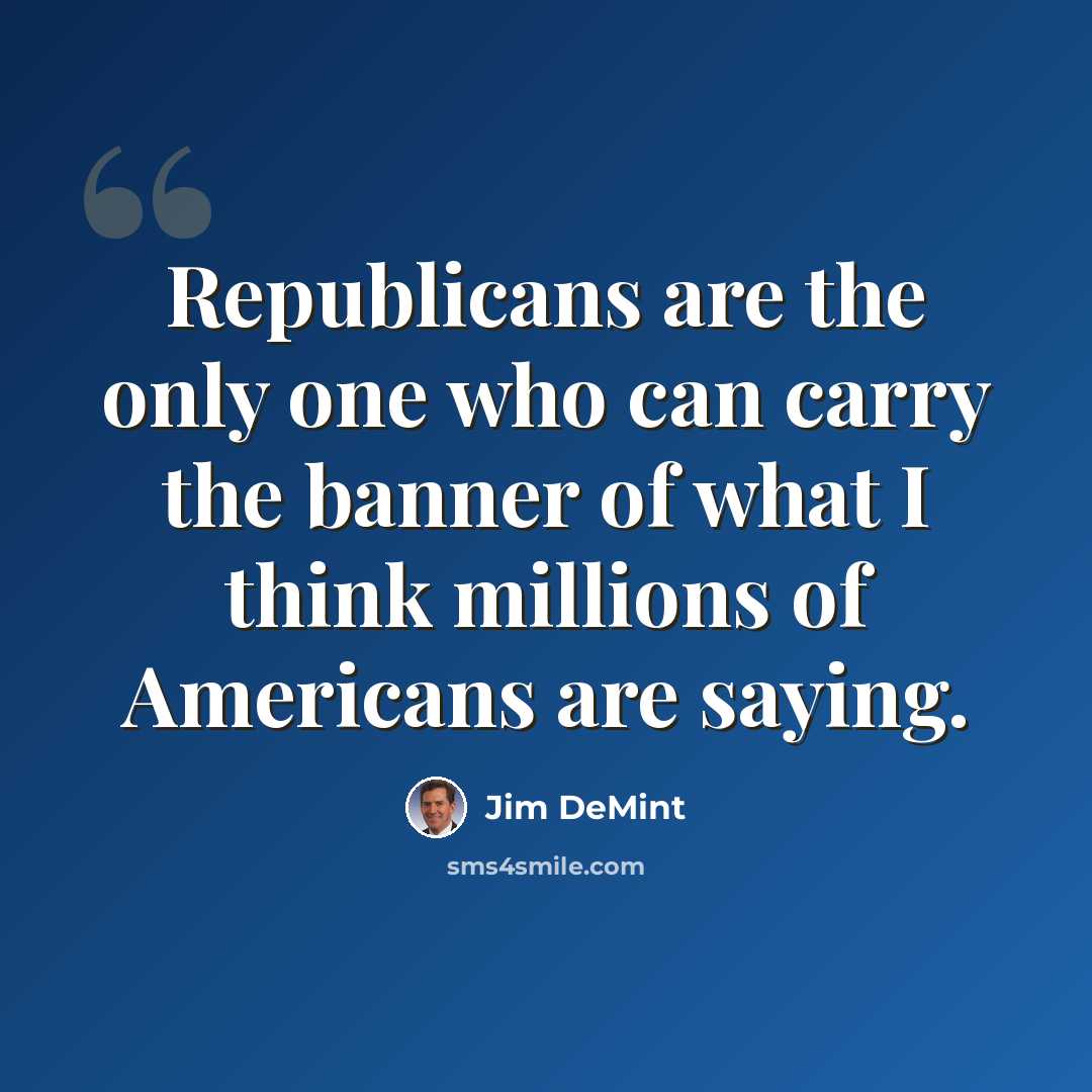 “Republicans are the only one who can carry the banner of what I think millions of Americans are saying.” quote by Jim DeMint