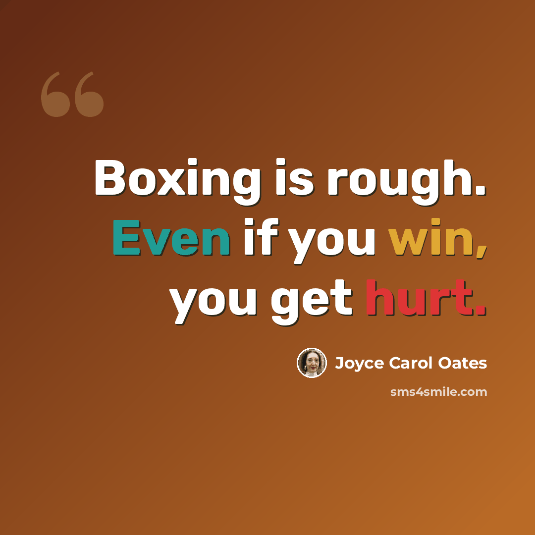 “Boxing is rough. Even if you win, you get hurt.” quote by Joyce Carol Oates