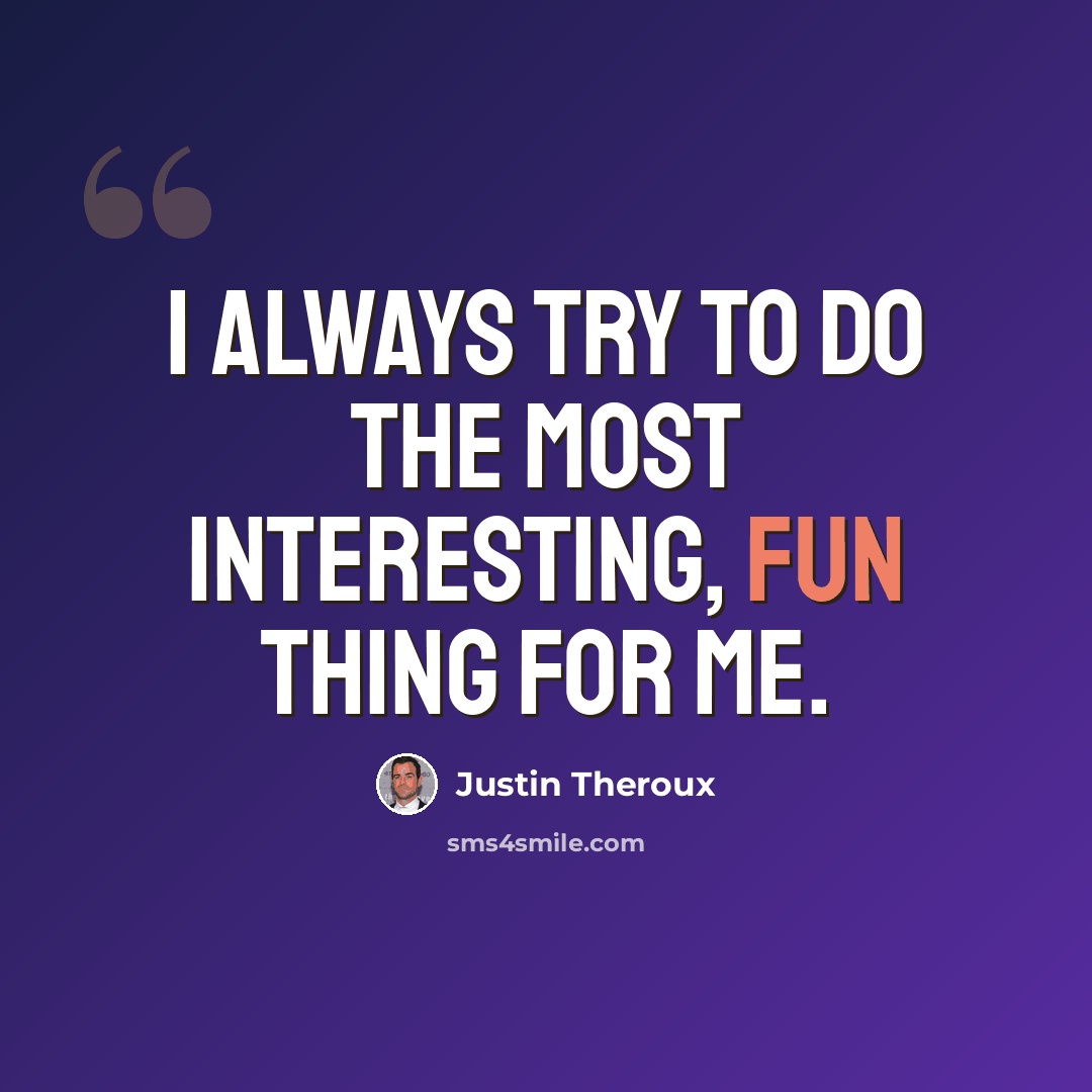 “I always try to do the most interesting, fun thing for me.” quote by Justin Theroux