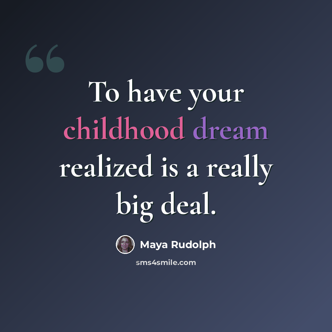 “To have your childhood dream realized is a really big deal.” quote by Maya Rudolph