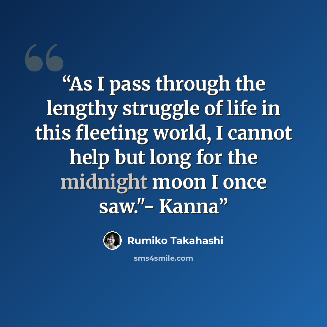“As I pass through the lengthy struggle of life in this fleeting world, I cannot help but long for the midnight moon I once saw."- Kanna” quote by Rumiko Takahashi