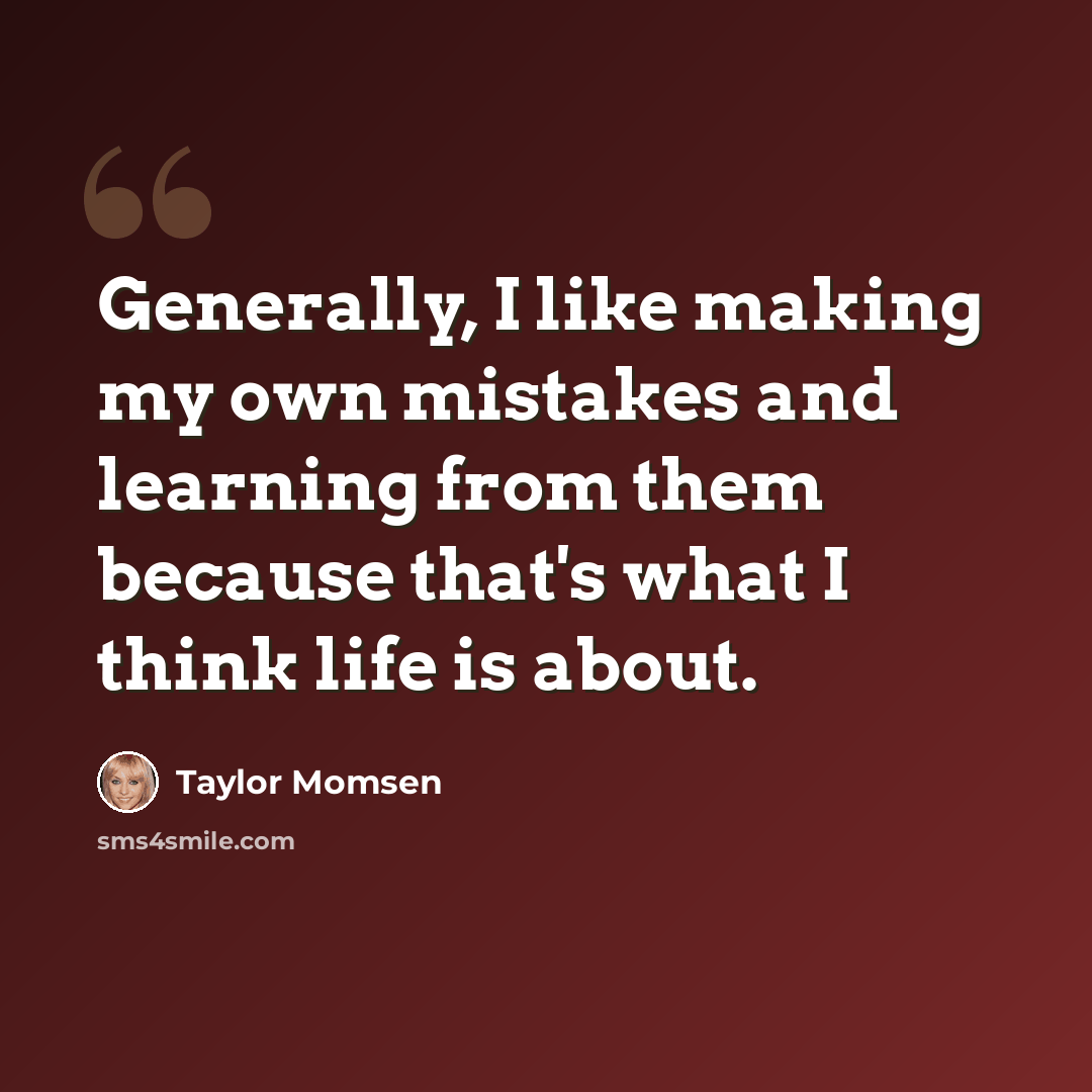 “Generally, I like making my own mistakes and learning from them because that's what I think life is about.” quote by Taylor Momsen