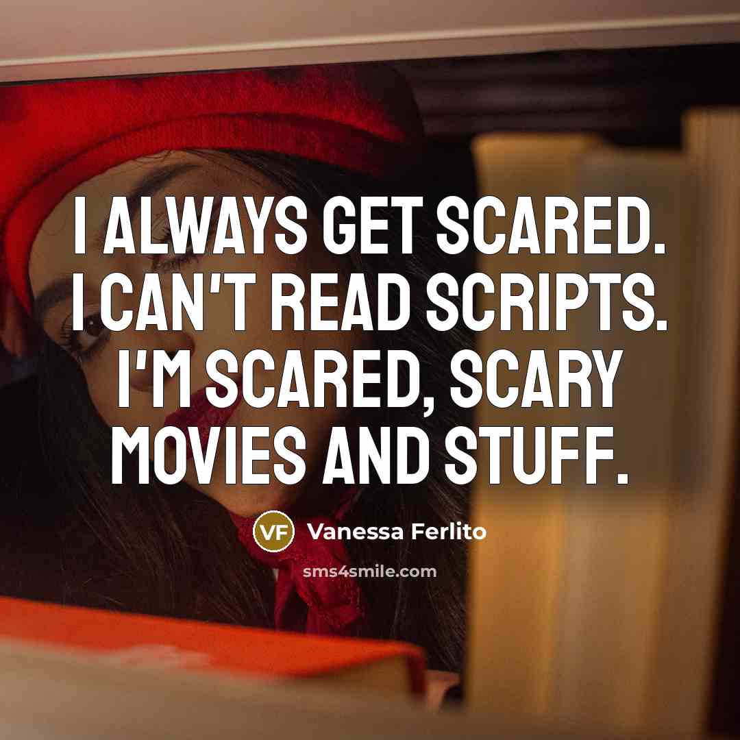 “I always get scared. I can't read scripts. I'm scared, scary movies and stuff.” quote by Vanessa Ferlito