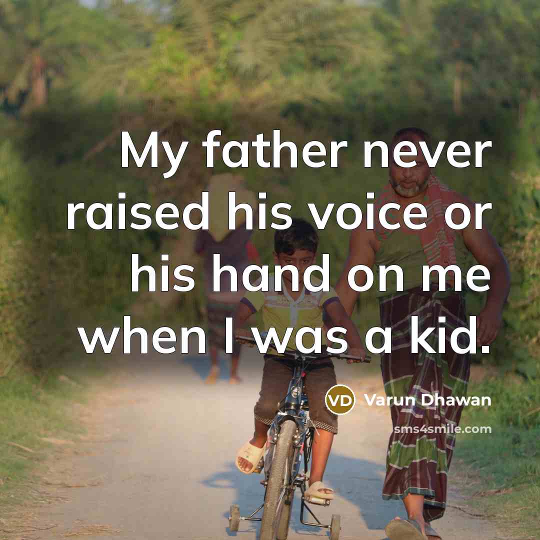 “My father never raised his voice or his hand on me when I was a kid.” quote by Varun Dhawan