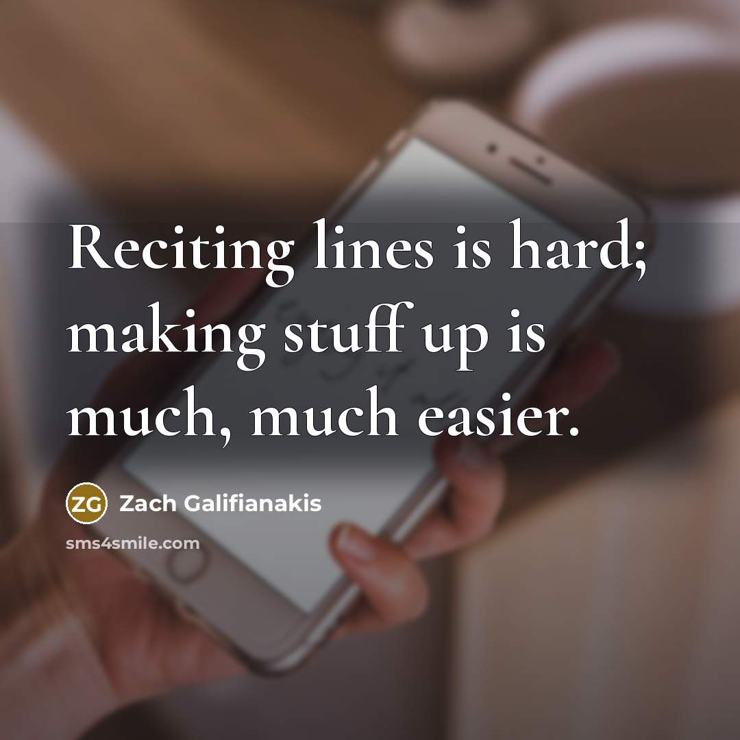“Reciting lines is hard; making stuff up is much, much easier.” quote by Zach Galifianakis