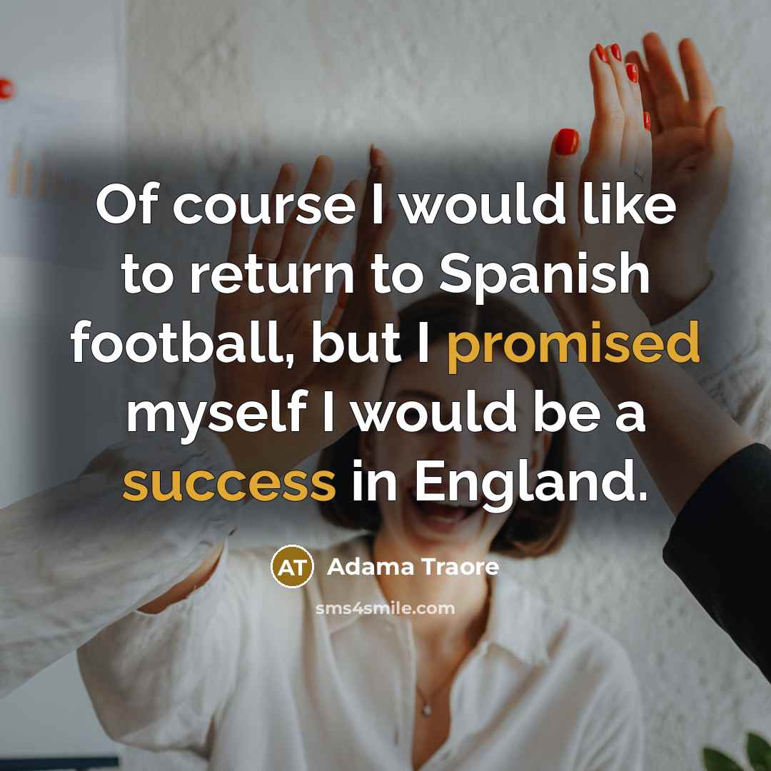 “Of course I would like to return to Spanish football, but I promised myself I would be a success in England.” quote by Adama Traore