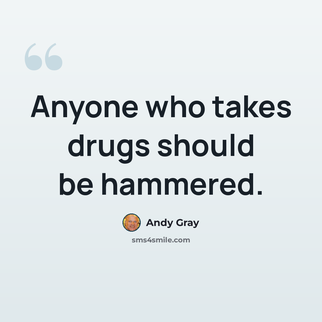“Anyone who takes drugs should be hammered.” quote by Andy Gray